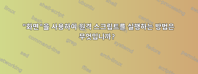 "화면"을 사용하여 원격 스크립트를 실행하는 방법은 무엇입니까?