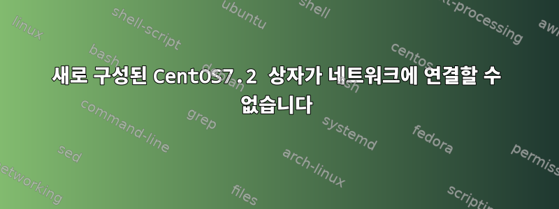 새로 구성된 CentOS7.2 상자가 네트워크에 연결할 수 없습니다