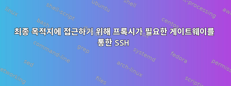 최종 목적지에 접근하기 위해 프록시가 필요한 게이트웨이를 통한 SSH