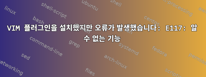 VIM 플러그인을 설치했지만 오류가 발생했습니다: E117: 알 수 없는 기능