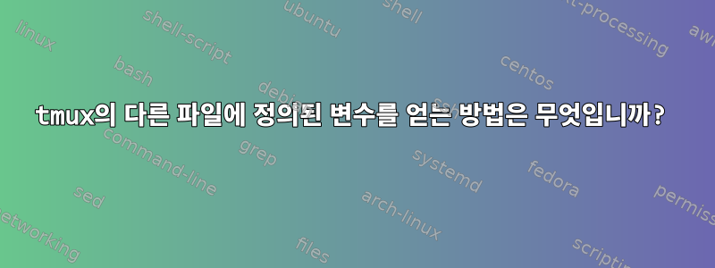 tmux의 다른 파일에 정의된 변수를 얻는 방법은 무엇입니까?