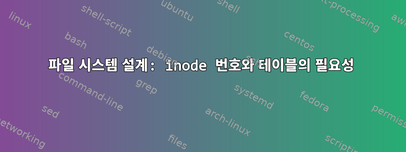 파일 시스템 설계: inode 번호와 테이블의 필요성