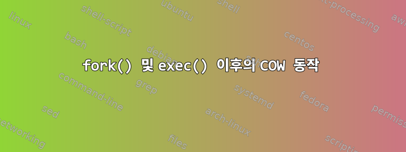 fork() 및 exec() 이후의 COW 동작