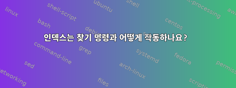 인덱스는 찾기 명령과 어떻게 작동하나요?