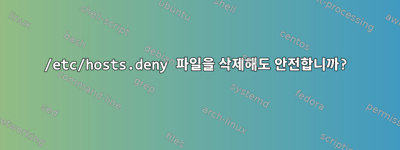 /etc/hosts.deny 파일을 삭제해도 안전합니까?