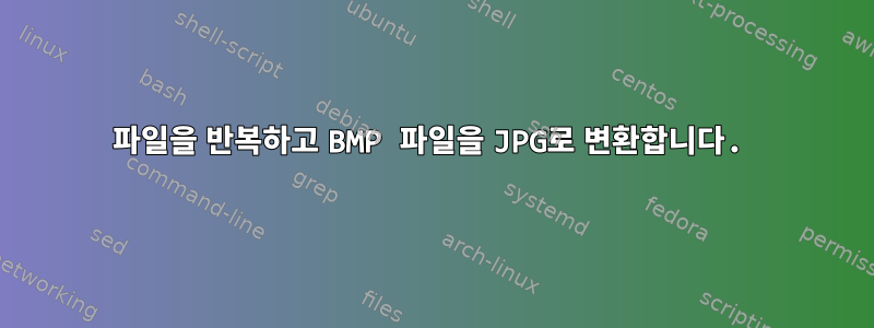 파일을 반복하고 BMP 파일을 JPG로 변환합니다.