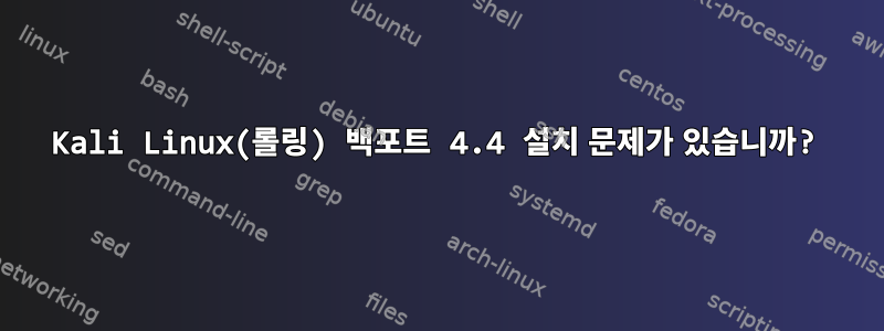 Kali Linux(롤링) 백포트 4.4 설치 문제가 있습니까?