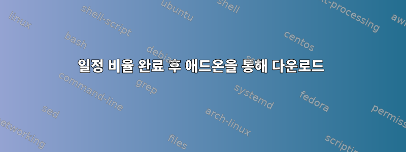 일정 비율 완료 후 애드온을 통해 다운로드