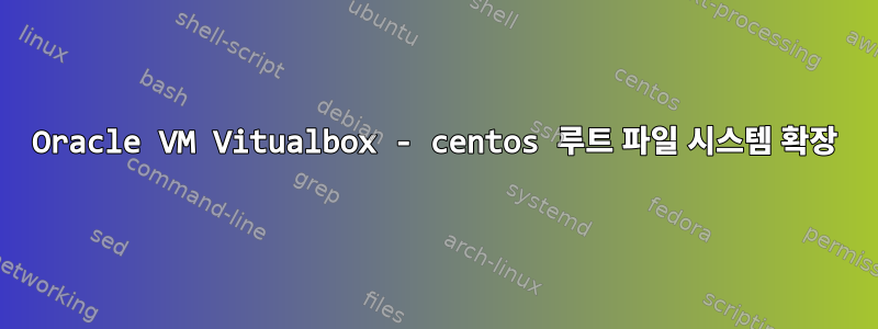 Oracle VM Vitualbox - centos 루트 파일 시스템 확장