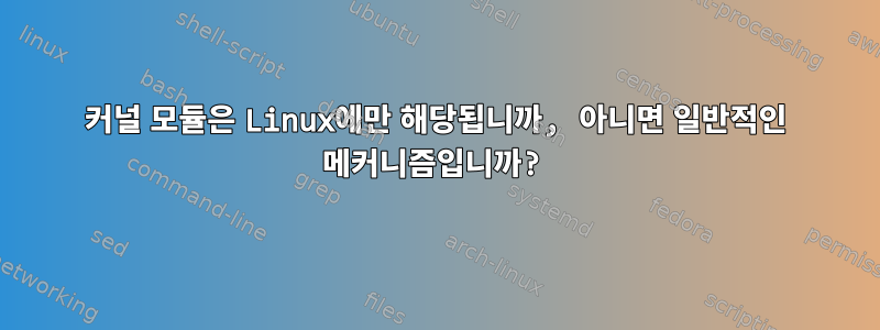 커널 모듈은 Linux에만 해당됩니까, 아니면 일반적인 메커니즘입니까?