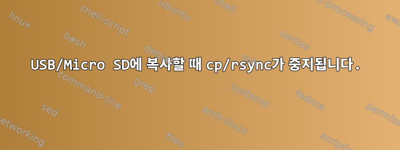 USB/Micro SD에 복사할 때 cp/rsync가 중지됩니다.