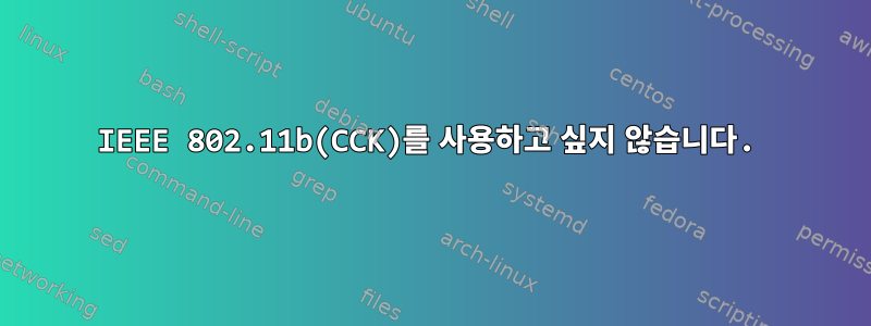 IEEE 802.11b(CCK)를 사용하고 싶지 않습니다.