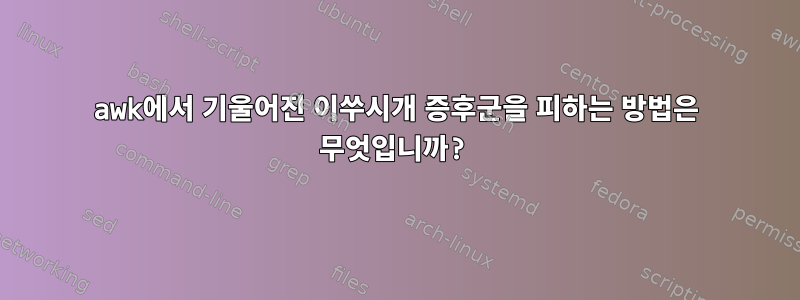 awk에서 기울어진 이쑤시개 증후군을 피하는 방법은 무엇입니까?