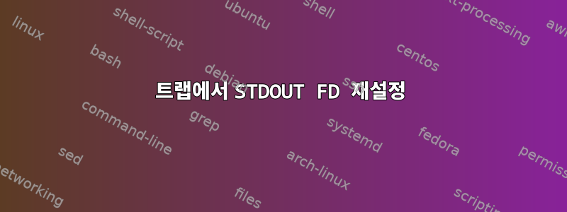 트랩에서 STDOUT FD 재설정