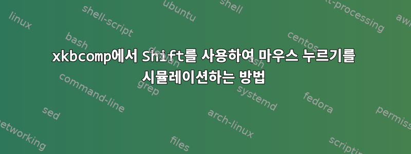 xkbcomp에서 Shift를 사용하여 마우스 누르기를 시뮬레이션하는 방법