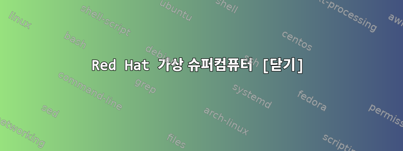 Red Hat 가상 슈퍼컴퓨터 [닫기]