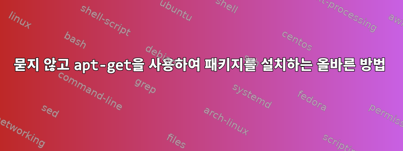 묻지 않고 apt-get을 사용하여 패키지를 설치하는 올바른 방법