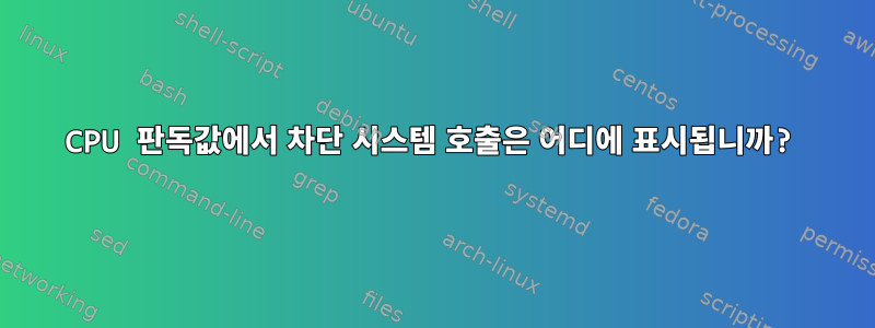 CPU 판독값에서 차단 시스템 호출은 어디에 표시됩니까?