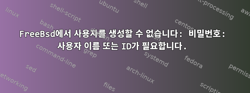 FreeBsd에서 사용자를 생성할 수 없습니다: 비밀번호: 사용자 이름 또는 ID가 필요합니다.