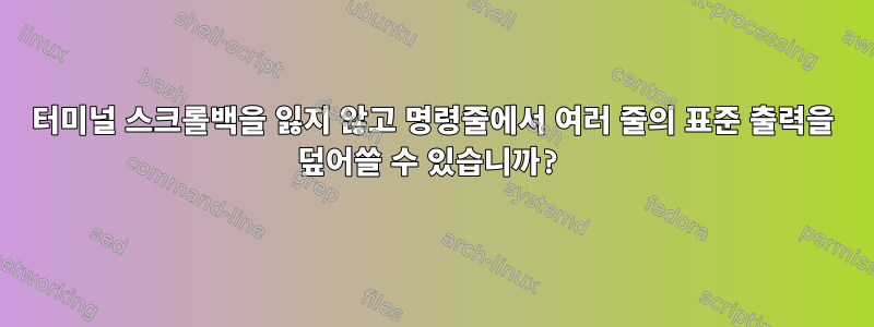 터미널 스크롤백을 잃지 않고 명령줄에서 여러 줄의 표준 출력을 덮어쓸 수 있습니까?