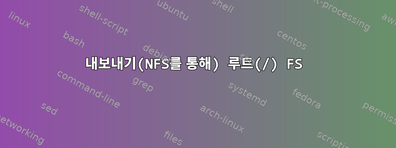 내보내기(NFS를 통해) 루트(/) FS