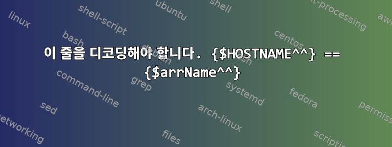 이 줄을 디코딩해야 합니다. {$HOSTNAME^^} == {$arrName^^}