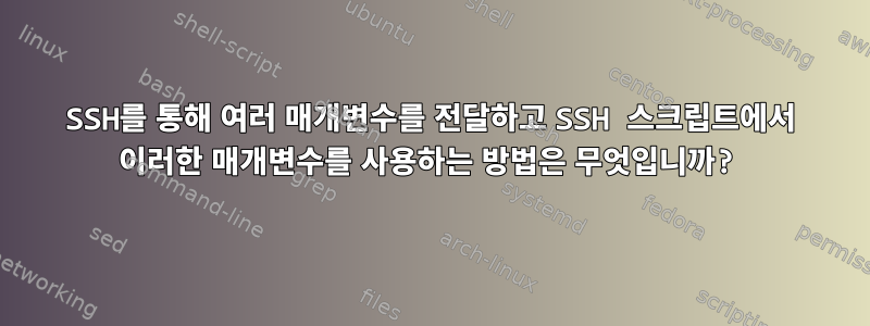 SSH를 통해 여러 매개변수를 전달하고 SSH 스크립트에서 이러한 매개변수를 사용하는 방법은 무엇입니까?