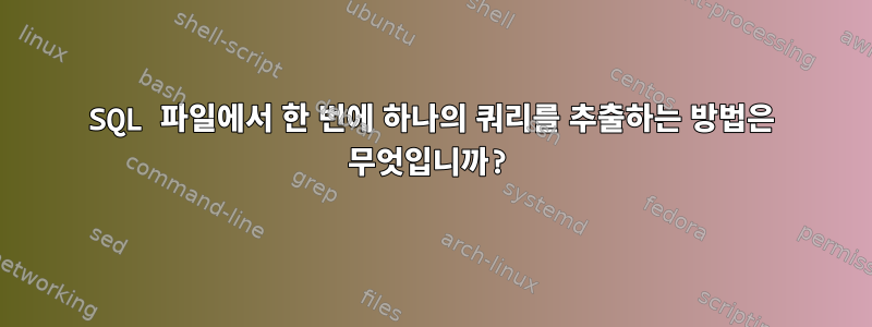 SQL 파일에서 한 번에 하나의 쿼리를 추출하는 방법은 무엇입니까?