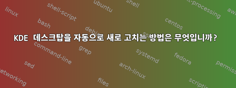 KDE 데스크탑을 자동으로 새로 고치는 방법은 무엇입니까?