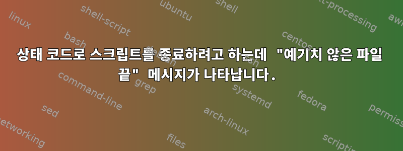 상태 코드로 스크립트를 종료하려고 하는데 "예기치 않은 파일 끝" 메시지가 나타납니다.