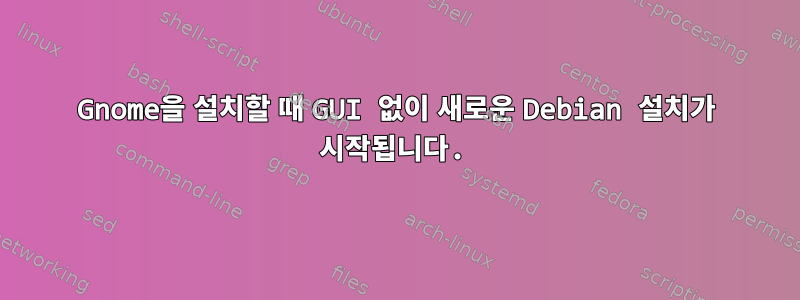 Gnome을 설치할 때 GUI 없이 새로운 Debian 설치가 시작됩니다.