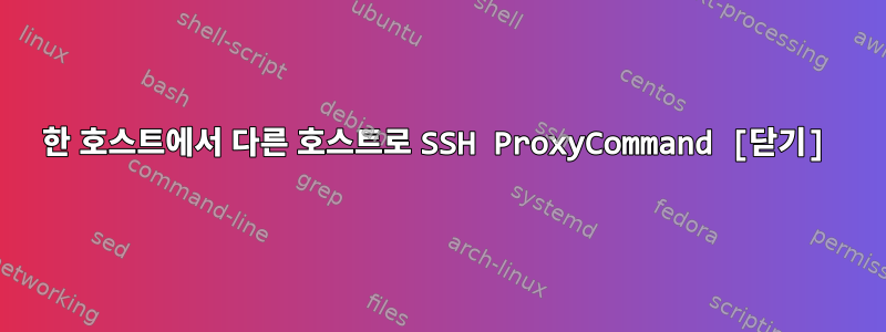 한 호스트에서 다른 호스트로 SSH ProxyCommand [닫기]