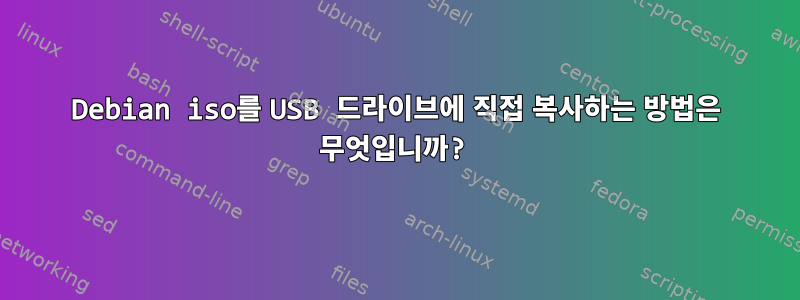 Debian iso를 USB 드라이브에 직접 복사하는 방법은 무엇입니까?