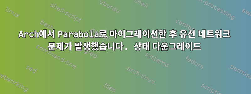 Arch에서 Parabola로 마이그레이션한 후 유선 네트워크 문제가 발생했습니다. 상태 다운그레이드