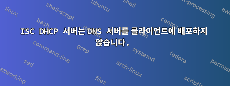 ISC DHCP 서버는 DNS 서버를 클라이언트에 배포하지 않습니다.