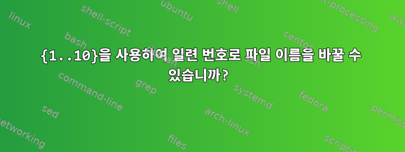 {1..10}을 사용하여 일련 번호로 파일 이름을 바꿀 수 있습니까?