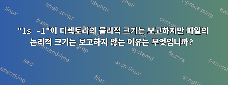 "ls -l"이 디렉토리의 물리적 크기는 보고하지만 파일의 논리적 크기는 보고하지 않는 이유는 무엇입니까?