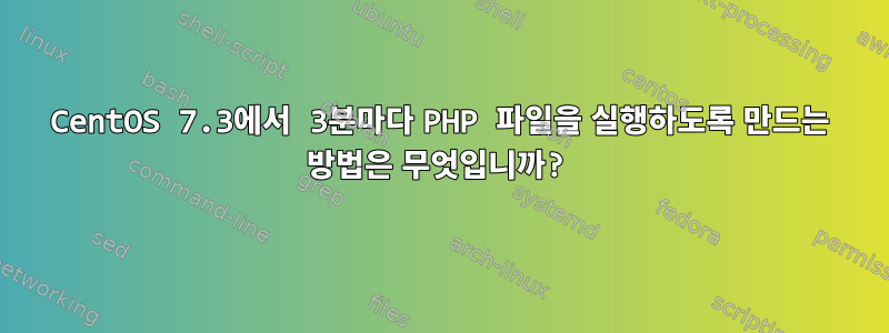 CentOS 7.3에서 3분마다 PHP 파일을 실행하도록 만드는 방법은 무엇입니까?