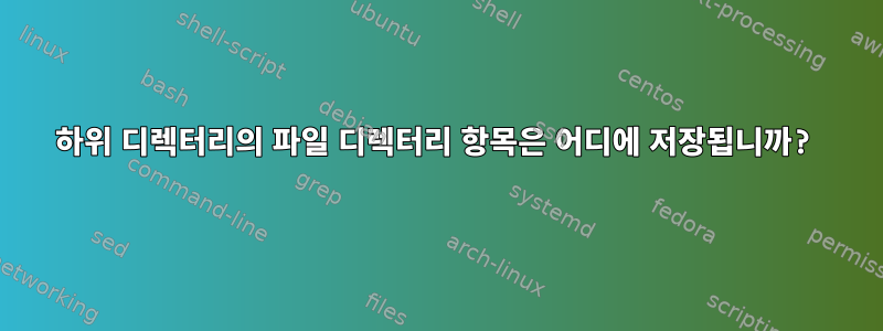 하위 디렉터리의 파일 디렉터리 항목은 어디에 저장됩니까?