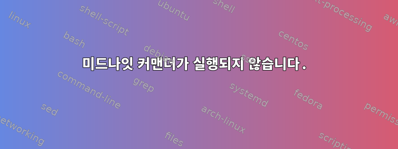 미드나잇 커맨더가 실행되지 않습니다.