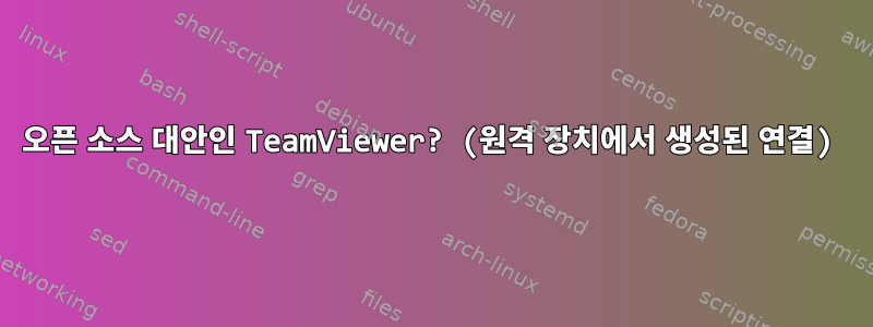 오픈 소스 대안인 TeamViewer? (원격 장치에서 생성된 연결)