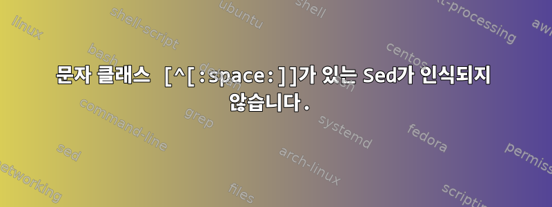 문자 클래스 [^[:space:]]가 있는 Sed가 인식되지 않습니다.