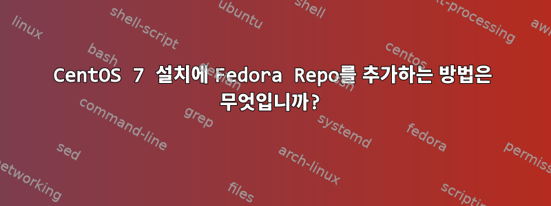 CentOS 7 설치에 Fedora Repo를 추가하는 방법은 무엇입니까?