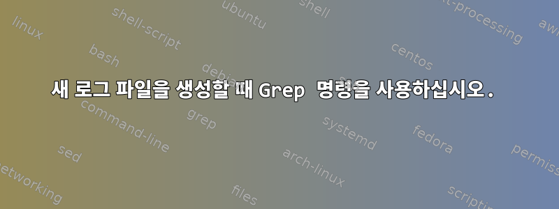 새 로그 파일을 생성할 때 Grep 명령을 사용하십시오.