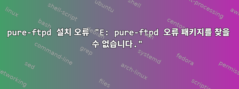 pure-ftpd 설치 오류 "E: pure-ftpd 오류 패키지를 찾을 수 없습니다."