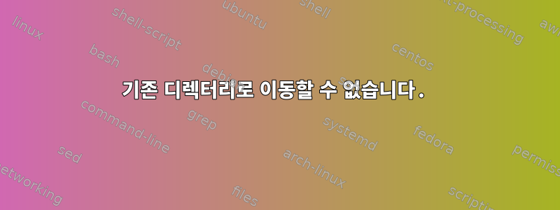 기존 디렉터리로 이동할 수 없습니다.