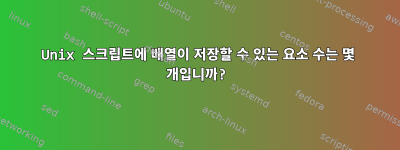 Unix 스크립트에 배열이 저장할 수 있는 요소 수는 몇 개입니까?