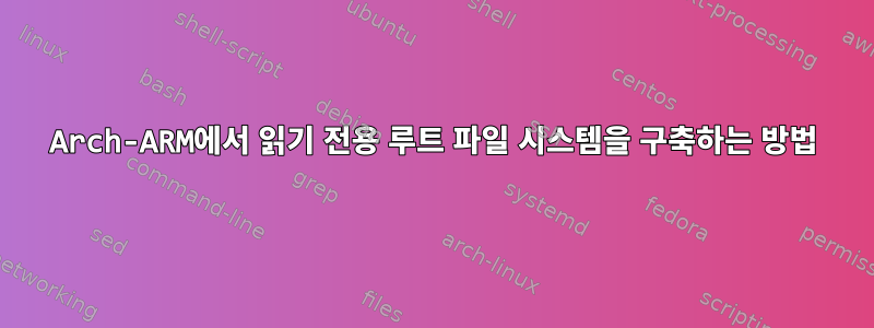 Arch-ARM에서 읽기 전용 루트 파일 시스템을 구축하는 방법