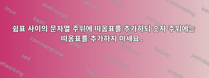 쉼표 사이의 문자열 주위에 따옴표를 추가하되 숫자 주위에는 따옴표를 추가하지 마세요.