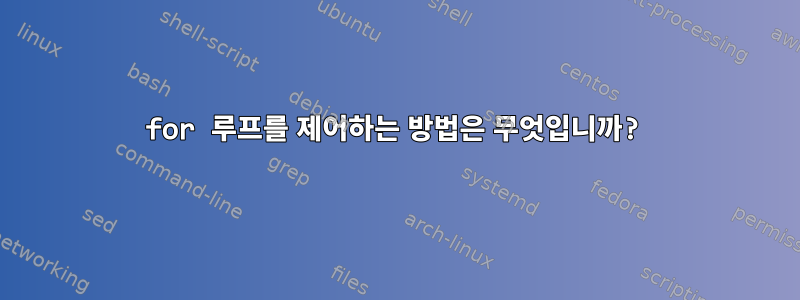 for 루프를 제어하는 ​​방법은 무엇입니까?